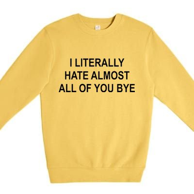 I Literally Hate Almost All Of You Bye Premium Crewneck Sweatshirt