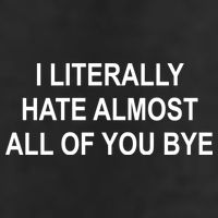 I Literally Hate Almost All Of You Bye Cool Comfort Performance Bucket Hat
