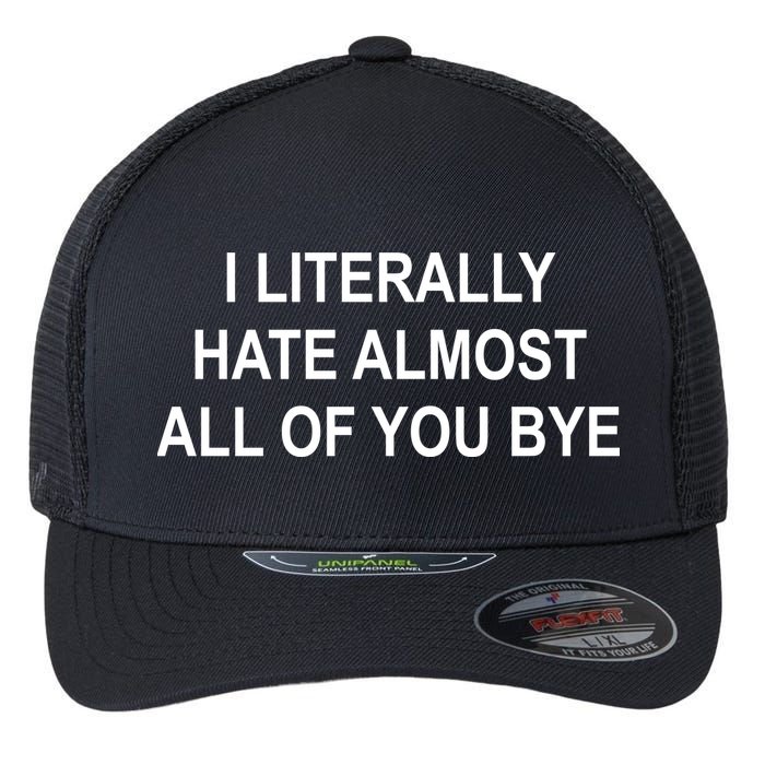 I Literally Hate Almost All Of You Bye Flexfit Unipanel Trucker Cap