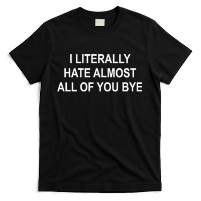 I Literally Hate Almost All Of You Bye T-Shirt