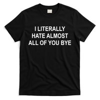 I Literally Hate Almost All Of You Bye T-Shirt