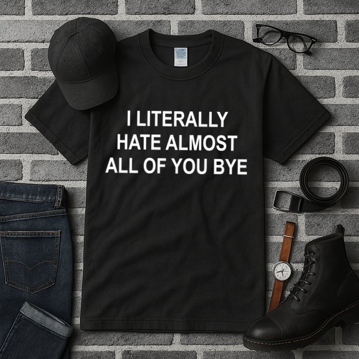 I Literally Hate Almost All Of You Bye Tall T-Shirt