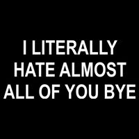 I Literally Hate Almost All Of You Bye Button
