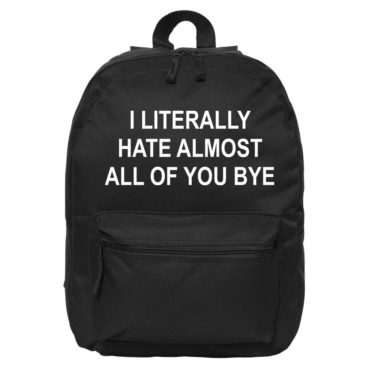 I Literally Hate Almost All Of You Bye 16 in Basic Backpack