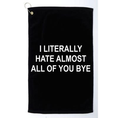 I Literally Hate Almost All Of You Bye Golf Towel