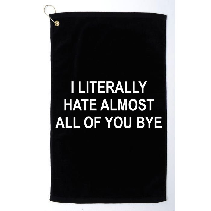I Literally Hate Almost All Of You Bye Golf Towel