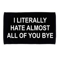 I Literally Hate Almost All Of You Bye Microfiber Hand Towel