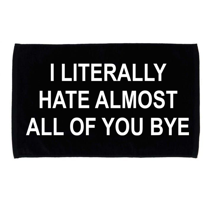 I Literally Hate Almost All Of You Bye Microfiber Hand Towel