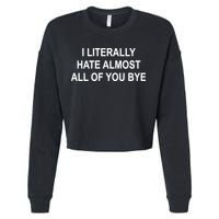 I Literally Hate Almost All Of You Bye Cropped Pullover Crew