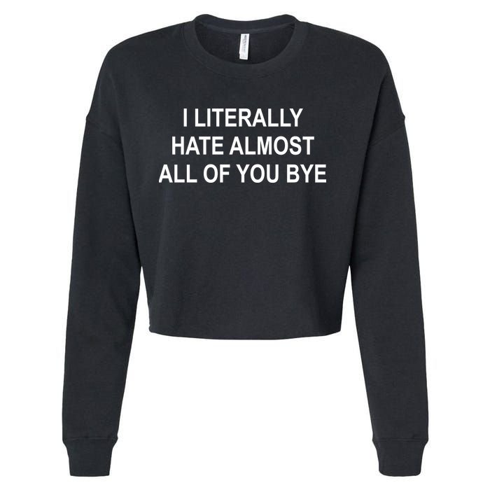 I Literally Hate Almost All Of You Bye Cropped Pullover Crew