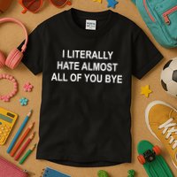 I Literally Hate Almost All Of You Bye Kids T-Shirt