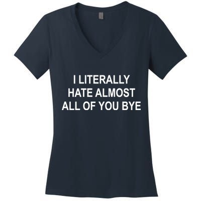 I Literally Hate Almost All Of You Bye Women's V-Neck T-Shirt