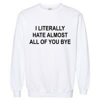 I Literally Hate Almost All Of You Bye Garment-Dyed Sweatshirt