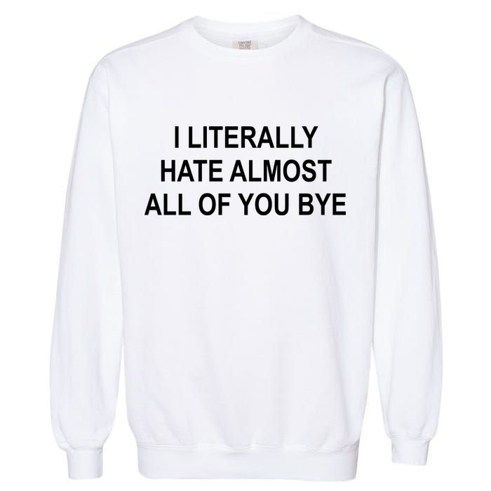I Literally Hate Almost All Of You Bye Garment-Dyed Sweatshirt