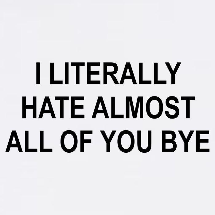 I Literally Hate Almost All Of You Bye Garment-Dyed Sweatshirt