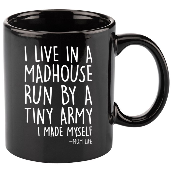 I Live In A Madhouse Run By A Tiny Army Mom Life 11oz C Handle Ceramic Mug