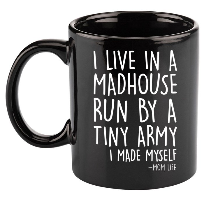 I Live In A Madhouse Run By A Tiny Army Mom Life 11oz C Handle Ceramic Mug