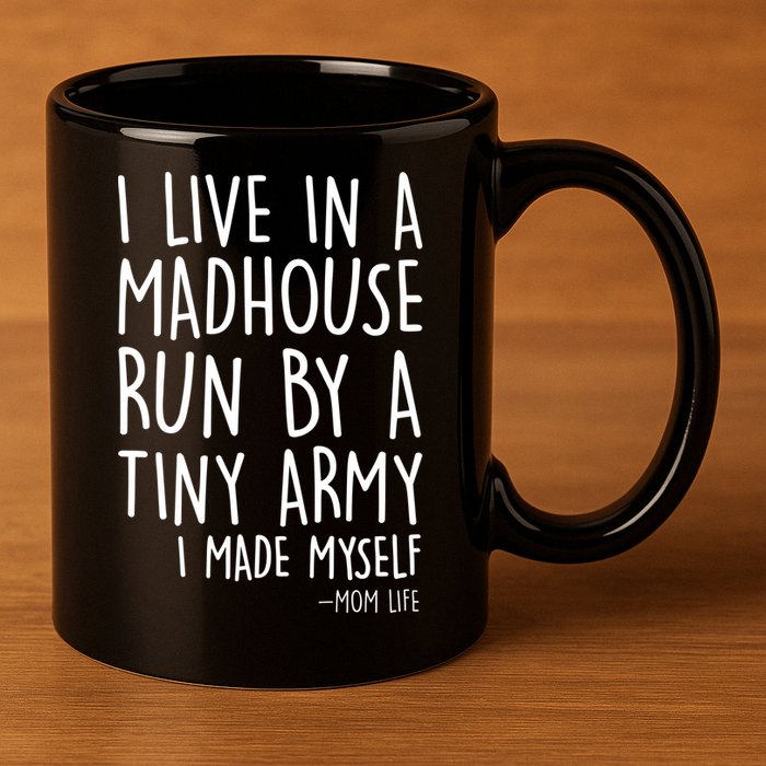 I Live In A Madhouse Run By A Tiny Army Mom Life 11oz C Handle Ceramic Mug