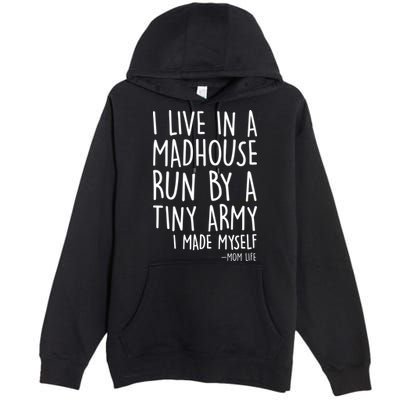 I Live In A Madhouse Run By A Tiny Army Mom Life Premium Pullover Hoodie