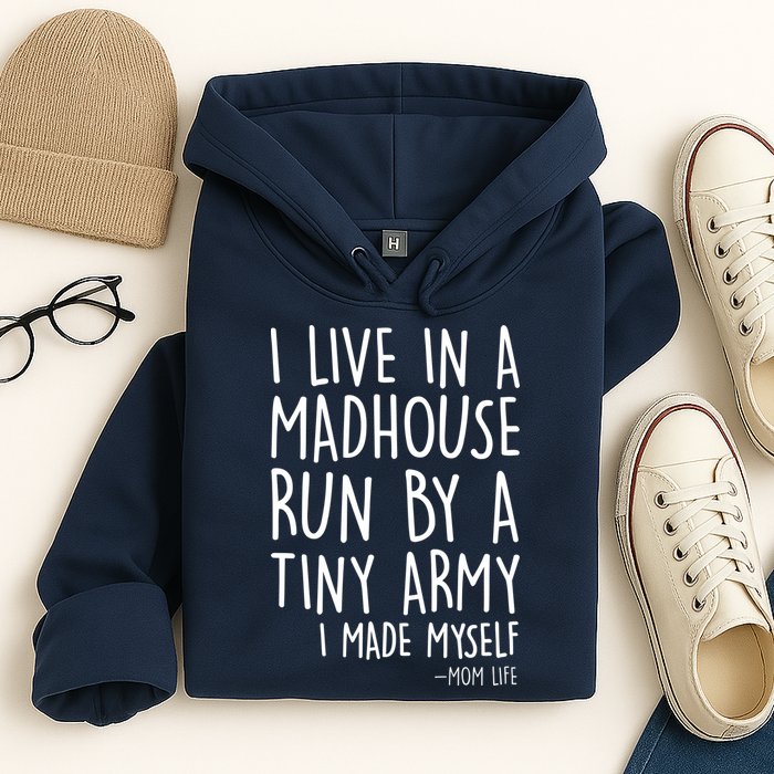 I Live In A Madhouse Run By A Tiny Army Mom Life Hoodie