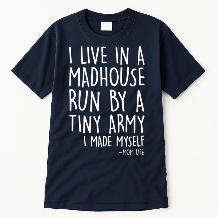 I Live In A Madhouse Run By A Tiny Army Mom Life Tall T-Shirt