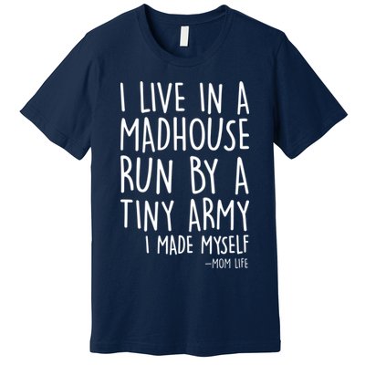 I Live In A Madhouse Run By A Tiny Army Mom Life Premium T-Shirt