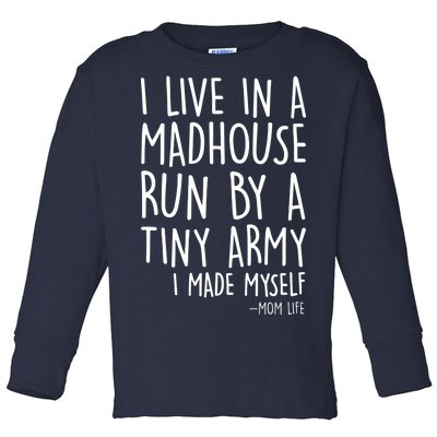 I Live In A Madhouse Run By A Tiny Army Mom Life Toddler Long Sleeve Shirt