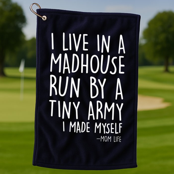 I Live In A Madhouse Run By A Tiny Army Mom Life Golf Towel