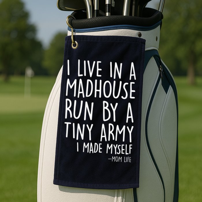 I Live In A Madhouse Run By A Tiny Army Mom Life Golf Towel