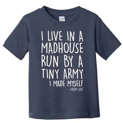 I Live In A Madhouse Run By A Tiny Army Mom Life Toddler T-Shirt