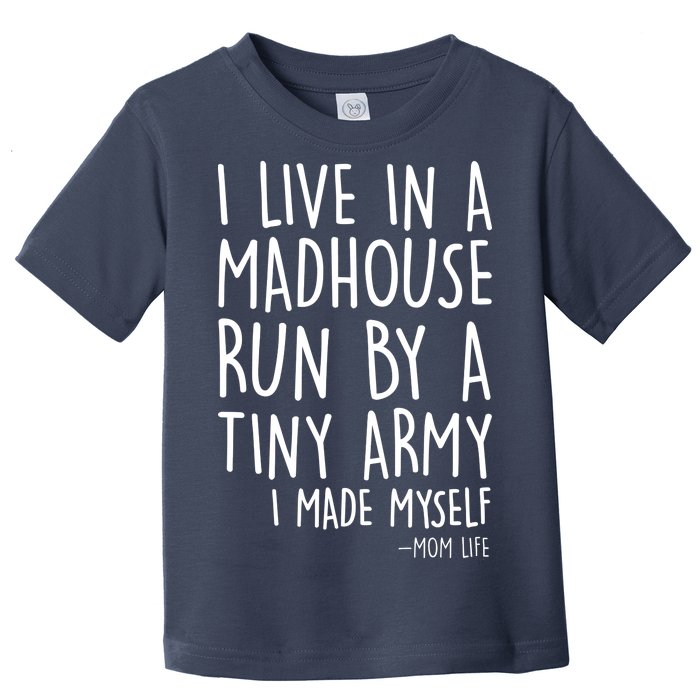 I Live In A Madhouse Run By A Tiny Army Mom Life Toddler T-Shirt