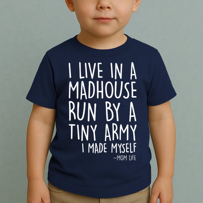 I Live In A Madhouse Run By A Tiny Army Mom Life Toddler T-Shirt