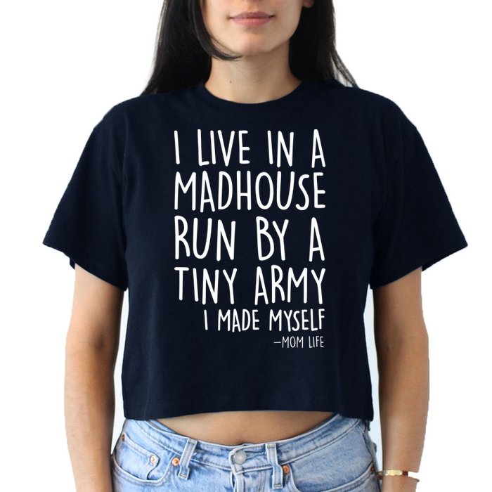 I Live In A Madhouse Run By A Tiny Army Mom Life Crop Top
