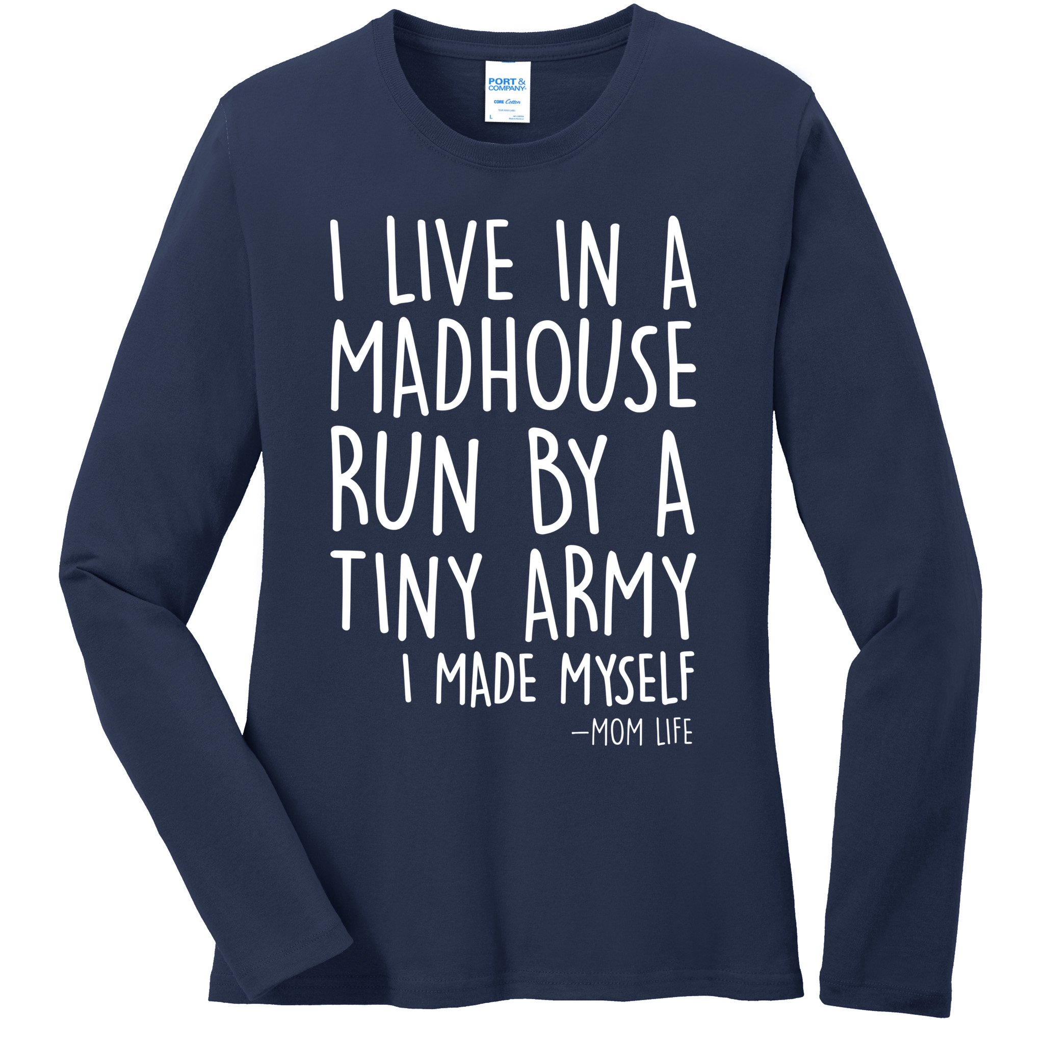 I Live In A Madhouse Run By A Tiny Army Mom Life Ladies Long Sleeve Shirt