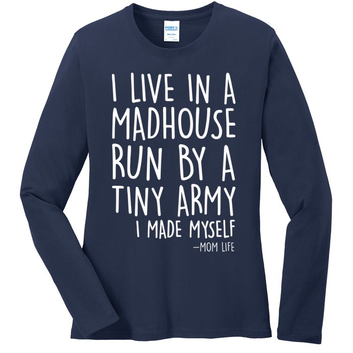 I Live In A Madhouse Run By A Tiny Army Mom Life Ladies Long Sleeve Shirt