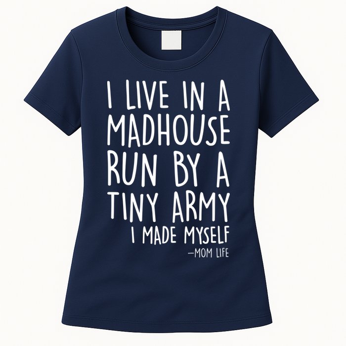 I Live In A Madhouse Run By A Tiny Army Mom Life Womens T-Shirt