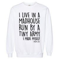 I Live In A Madhouse Run By A Tiny Army Mom Life Garment-Dyed Sweatshirt