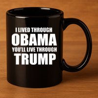 I Lived Through Obama You'll Live Through Trump 11oz C Handle Ceramic Mug