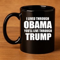 I Lived Through Obama You'll Live Through Trump 11oz C Handle Ceramic Mug