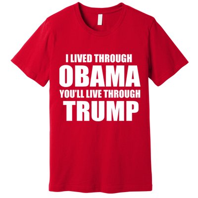 I Lived Through Obama You'll Live Through Trump Premium T-Shirt