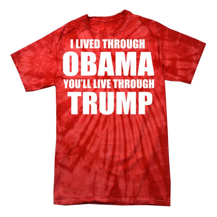 I Lived Through Obama You'll Live Through Trump Tie-Dye T-Shirt