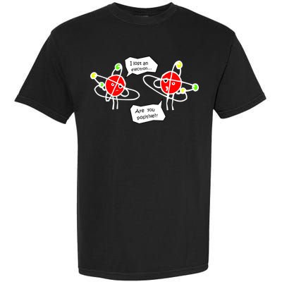 I Lost An Electron Are You Positive Garment-Dyed Heavyweight T-Shirt
