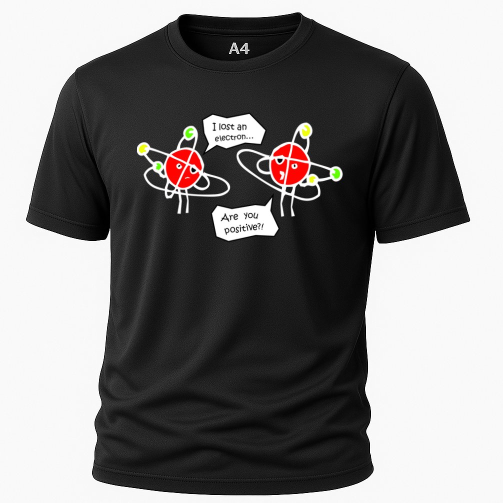 I Lost An Electron Are You Positive Performance Shirt