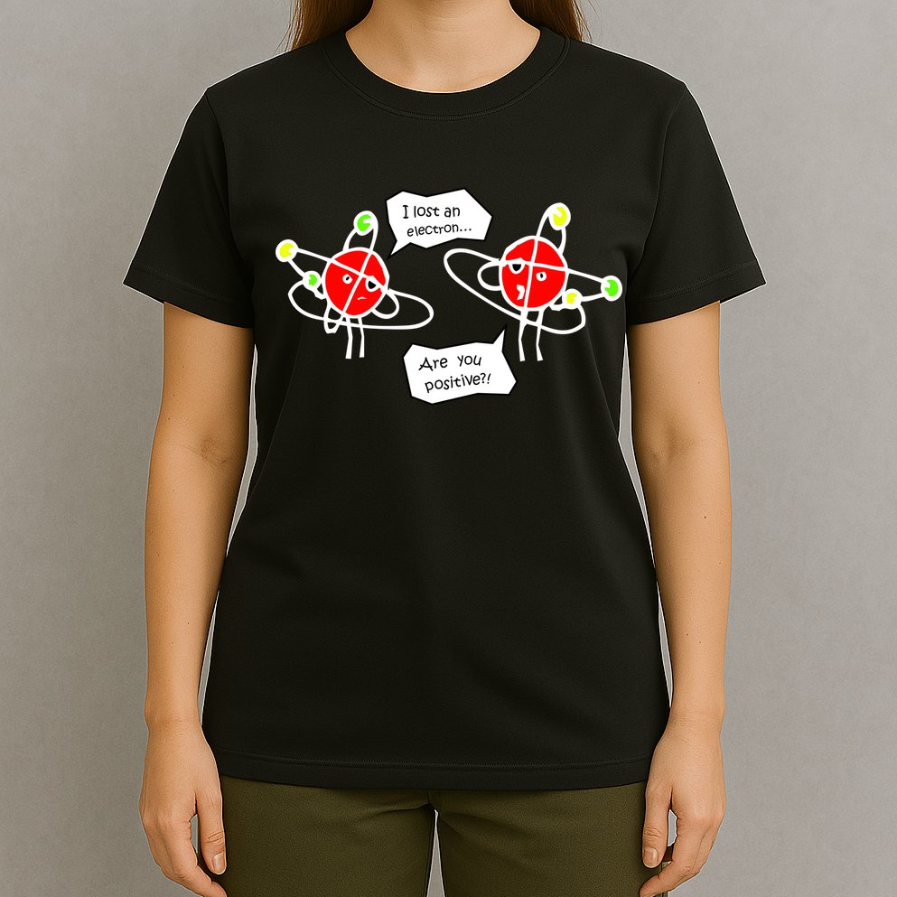 I Lost An Electron Are You Positive T-Shirt