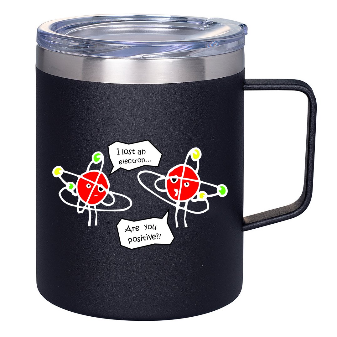 I Lost An Electron Are You Positive 12oz Stainless Steel Coffee Mug