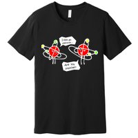 I Lost An Electron Are You Positive Premium T-Shirt