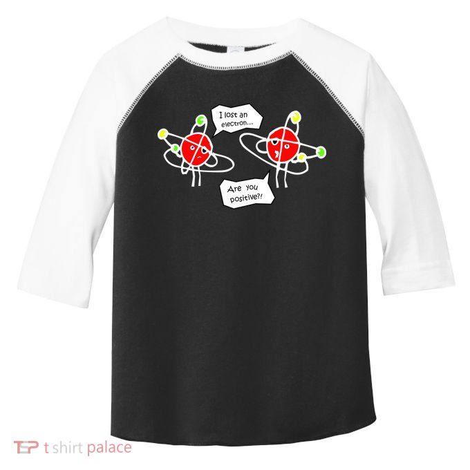 I Lost An Electron Are You Positive Toddler Fine Jersey T-Shirt