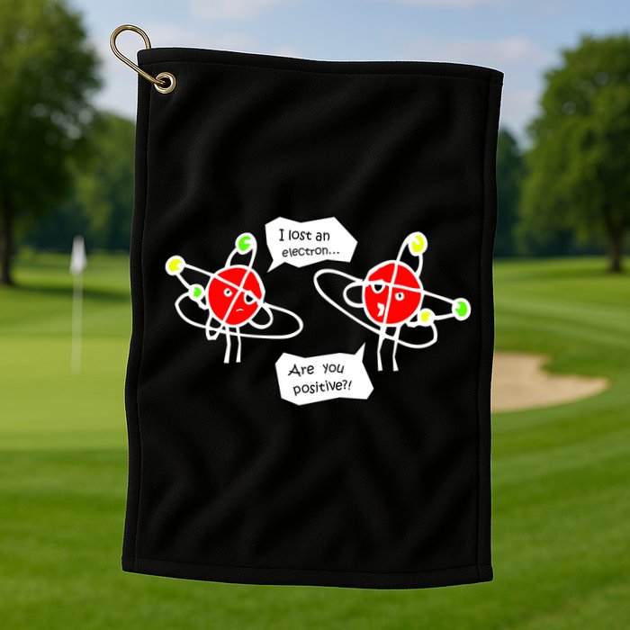 I Lost An Electron Are You Positive Golf Towel