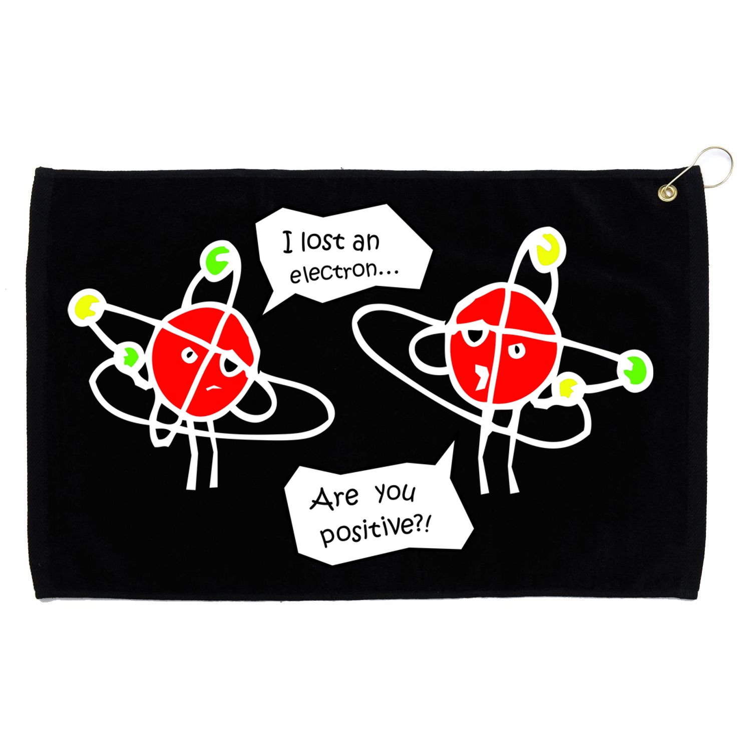 I Lost An Electron Are You Positive Grommeted Golf Towel