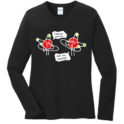 I Lost An Electron Are You Positive Ladies Long Sleeve Shirt
